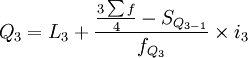 Q_3=L_3+\frac{\frac{3\sum f}{4}-S_{Q_{3-1}}}{f_{Q_3}}\times i_3