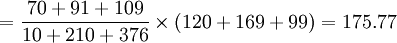 =\frac{70+91+109}{10+210+376}\times(120+169+99)=175.77