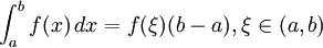 \int_{a}^{b} f(x)\, dx=f(\xi)(b-a), \xi\in(a,b)