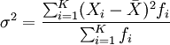 \sigma^2=\frac{\sum_{i=1}^K(X_i-\bar{X})^2 f_i}{\sum_{i=1}^K f_i}