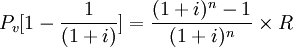 P_v[1- \frac{1}{(1+i)}] = \frac{(1+i)^n-1}{(1+i)^n} \times R