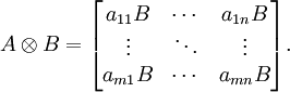 A\otimes B=\begin{bmatrix}a_{11}B&\cdots&a_{1n}B\\\vdots&\ddots&\vdots\\a_{m1}B&\cdots&a_{mn}B\end{bmatrix}.