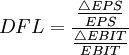 DFL=\frac{\frac{\triangle EPS}{EPS}}{\frac{\triangle EBIT}{EBIT}}