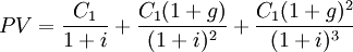 PV=\frac{C_1}{1+i}+\frac{C_1(1+g)}{(1+i)^2}+\frac{C_1(1+g)^2}{(1+i)^3}