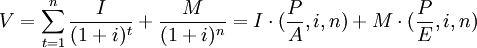 V=\sum_{t=1}^n \frac{I}{(1+i)^t}+\frac{M}{(1+i)^n}= I \cdot (\frac{P}{A} ,i , n)+M \cdot (\frac{P}{E} ,i ,n)