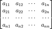 \begin{bmatrix} a_{11} & a_{12} & \cdots & a_{1n} \\ a_{21} & a_{22} & \cdots & a_{2n} \\ \cdots & \cdots & \cdots & \cdots \\ a_{n1} & a_{n2} & \cdots & a_{nn} \end{bmatrix}