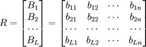 R=\begin{bmatrix} B_1\\B_2\\\cdots\\B_L\end{bmatrix}=\begin{bmatrix}b_{11}&b_{12}&\cdots&b_{1n}\\b_{21}&b_{22}&\cdots&b_{2n}\\\cdots&\cdots&\cdots&\cdots\\b_{L1}&b_{L2}&\cdots&b_{Ln}\end{bmatrix}