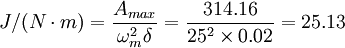 J/(N \cdot m)=\frac{A_{max}}{\omega_m^2\delta }=\frac{314.16}{25^2\times 0.02}=25.13