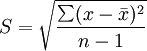 S=\sqrt{\frac{\sum(x-\bar{x})^2}{n-1}}