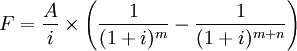 F=\frac{A}{i}\times \left(\frac{1}{(1+i)^m} -\frac{1}{(1+i)^{m+n}}\right)