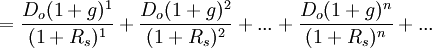 =\frac{D_o(1+g)^1}{(1+R_s)^1} + \frac{D_o(1+g)^2}{(1+R_s)^2} +...+\frac{D_o(1+g)^n}{(1+R_s)^n} +...