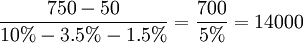 \frac{750-50}{10%-3.5%-1.5%}=\frac{700}{5%}=14000