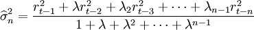 \widehat{\sigma}^2_n=\frac{r^2_{t-1}+\lambda r^2_{t-2}+\lambda_2r^2_{t-3}+\cdots+\lambda_{n-1}r^2_{t-n}}{1+\lambda+\lambda^2+\cdots+\lambda^{n-1}}