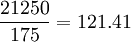\frac{21250}{175}=121.41