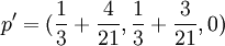 p'=(\frac{1}{3}+\frac{4}{21},\frac{1}{3}+\frac{3}{21},0)