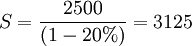 S=\frac{2500}{(1-20%)}=3125