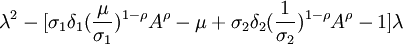 \lambda^2-[\sigma_1\delta_1(\frac{\mu}{\sigma_1})^{1-\rho}A^{\rho}-\mu +\sigma_2\delta_2(\frac{1}{\sigma_2})^{1-\rho}A^{\rho}-1]\lambda