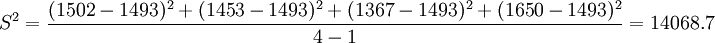 S^2=\frac{(1502-1493)^2+(1453-1493)^2+(1367-1493)^2+(1650-1493)^2}{4-1}=14068.7