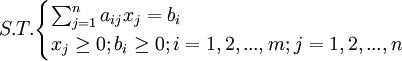 S.T.\begin{cases}\sum_{j=1}^n a_{ij}x_j=b_i\\x_j\ge{0};b_i\ge{0};i=1,2,...,m;j=1,2,...,n\end{cases}