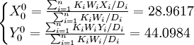 \begin{cases}X^0_0=\frac{\sum_{i=1}^n K_iW_iX_i/D_i}{\sum_{i=1}^n K_iW_i/D_i}=28.9617\\ Y^0_0=\frac{\sum_{i=1}^n K_iW_iY_i/D_i}{\sum_{i=1}^n K_iW_i/D_i}=44.0984\end{cases}