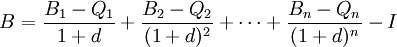 B=\frac{B_1 - Q_1}{1+d}+\frac{B_2 - Q_2}{(1+d)^2}+ \cdots + \frac{B_n - Q_n}{(1+d)^n} -I