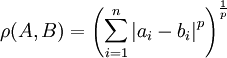 \rho(A,B)=\left ( {\sum_{i=1}^n \left | {a_i-b_i} \right |^p } \right )^{\frac{1}{p}}