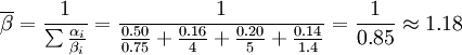 \overline{\beta}=\frac{1}{\sum \frac{\alpha_i}{\beta_i}}=\frac{1}{\frac{0.50}{0.75}+\frac{0.16}{4}+\frac{0.20}{5}+\frac{0.14}{1.4}}=\frac{1}{0.85}\approx1.18