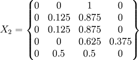 X_2=\begin{Bmatrix}0&0&1&0\\0&0.125&0.875&0\\0&0.125&0.875&0\\0&0&0.625&0.375\\0&0.5&0.5&0\end{Bmatrix}