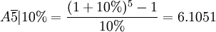 A \overline{5}|10%=\frac{(1+10%)^5-1}{10%}=6.1051
