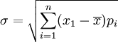 \sigma=\sqrt{\sum_{i=1}^n (x_1-\overline{x})p_i}