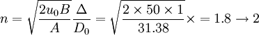 n=\sqrt{\frac{2u_0B}{A}}\frac{\Delta}{D_0}=\sqrt{\frac{2\times50\times1}{31.38}}\times=1.8\rightarrow2