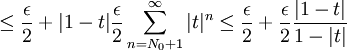 \le \frac{\epsilon}{2} + |1 - t| \frac{\epsilon}{2} \sum_{n = N_0 + 1}^{\infty} |t|^n \le \frac{\epsilon}{2} + \frac{\epsilon}{2} \frac{|1 - t|}{1 - |t|}