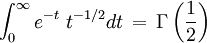 \int_0^\infty e^{-t} \ t^{-1/2} dt \, = \, \Gamma\left(\frac{1}{2}\right)