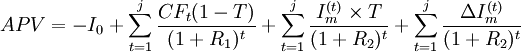 APV=-I_0+\sum^{j}_{t=1}\frac{CF_t(1-T)}{(1+R_1)^t}+\sum^{j}_{t=1}\frac{I^{(t)}_m\times T}{(1+R_2)^t}+\sum^{j}_{t=1}\frac{\Delta I^{(t)}_m}{(1+R_2)^t}
