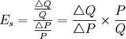 E_s=\frac{\frac{\triangle Q}{Q}}{\frac{\triangle P}{P}}=\frac{\triangle Q}{\triangle P}\times \frac{P}{Q}
