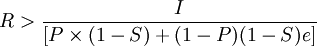 R>\frac{I}{[P\times(1-S)+(1-P)(1-S)e]}