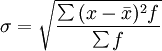 \sigma =\sqrt{\frac{\sum {(x-\bar{x})^2f}}{\sum f}}