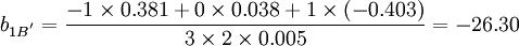 b_{1B^'}=\frac{-1\times 0.381+0\times 0.038+1\times(-0.403)}{3\times 2\times 0.005}=-26.30