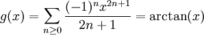 g(x)= \sum_{n \geq 0} \frac{(-1)^n x^{2n+1}}{2n+1} = \arctan (x)