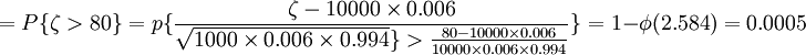 =P\{\zeta>80\}=p\{\frac{\zeta-10000\times0.006}{\sqrt{1000\times0.006\times0.994}\}>\frac{80-10000\times0.006}{10000\times0.006\times0.994}}\}=1-\phi(2.584)=0.0005
