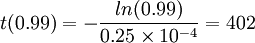 t(0.99)=-\frac{ln(0.99)}{0.25\times 10^{-4}}=402