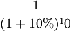 \frac{1}{(1 + 10%)^10}