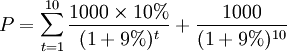 P=\sum_{t=1}^{10} \frac{1000\times 10%}{(1+9%)^t}+\frac{1000}{(1+9%)^{10}}
