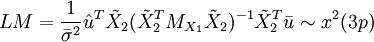 LM=\frac{1}{\bar{\sigma}^2}\hat{u}^T\tilde{X}_2(\tilde{X}_2^T M_{X_1}\tilde{X}_2)^{-1}\tilde{X}_2^T\bar{u} \sim x^2(3p)