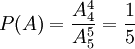 P(A)=\frac{A_4^4}{A_5^5}= \frac{1}{5}