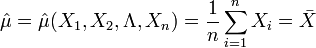 \hat{\mu}=\hat{\mu}(X_1,X_2,\Lambda,X_n)=\frac{1}{n}\sum_{i=1}^n X_i=\bar{X}