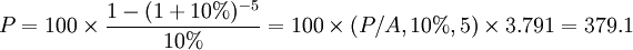P=100 \times \frac{1-(1+10%)^{-5}}{10%}=100 \times (P/A,10%,5) \times 3.791=379.1