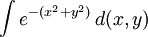 \int e^{-(x^2+y^2)}\,d(x,y)