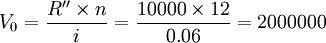 V_0=\frac{R'' \times n}{i}=\frac{10000 \times 12}{0.06}=2000000
