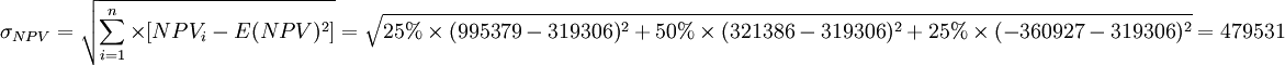 \sigma_{NPV}=\sqrt{\sum_{i=1}^n \times [NPV_i - E(NPV)^2]}=\sqrt{25% \times (995379-319306)^2 + 50% \times (321386 - 319306)^2 +25% \times (-360927 -319306)^2}=479531